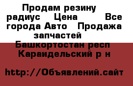 Продам резину 17 радиус  › Цена ­ 23 - Все города Авто » Продажа запчастей   . Башкортостан респ.,Караидельский р-н